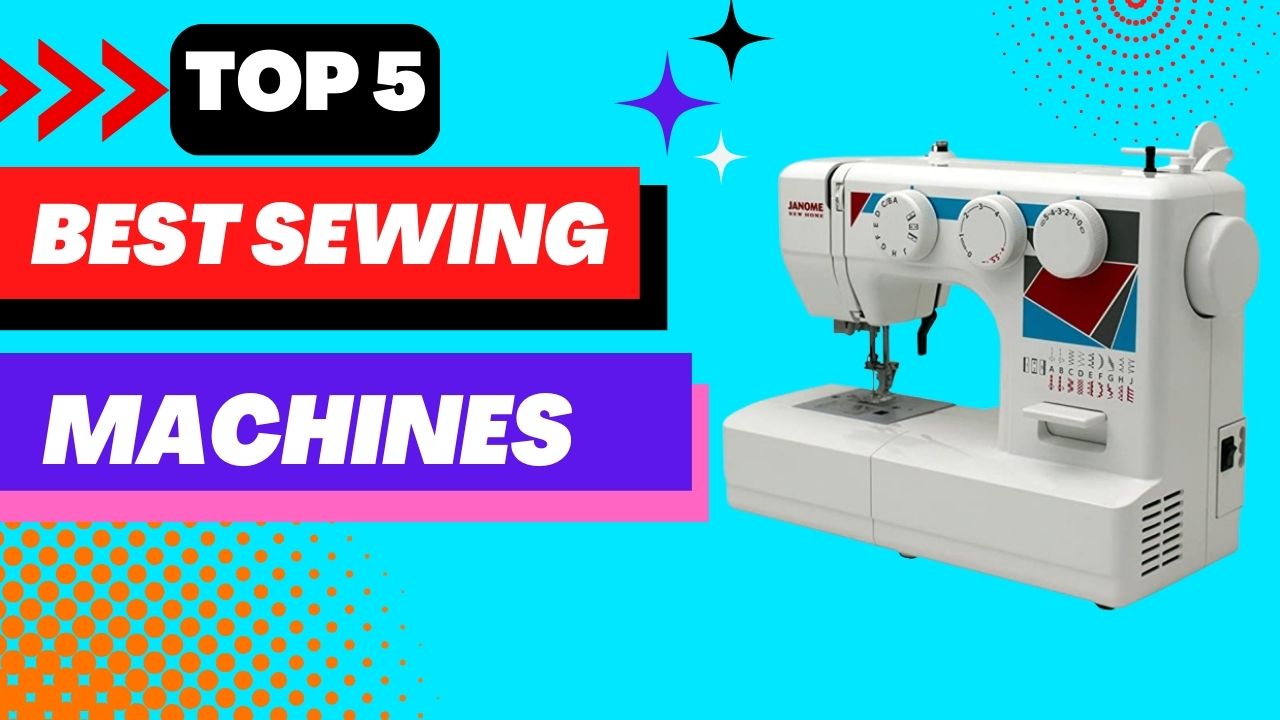 TOP 5 Best Sewing Machines