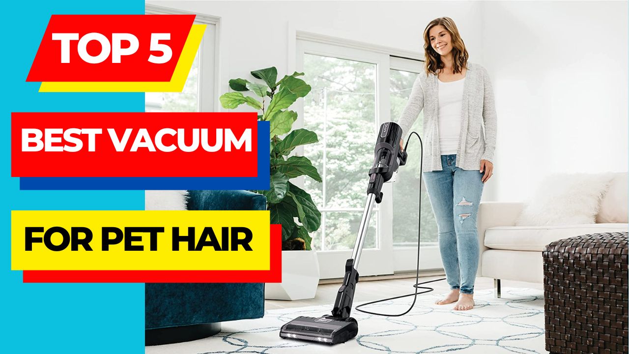 Top 5 Best Vacuum For Pet Hair
