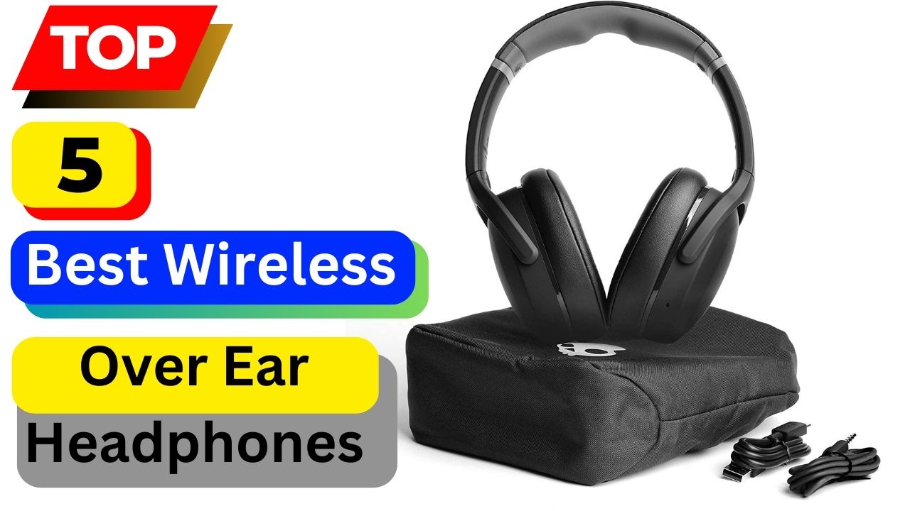 Top 5 Best Wireless Over Ear Headphones