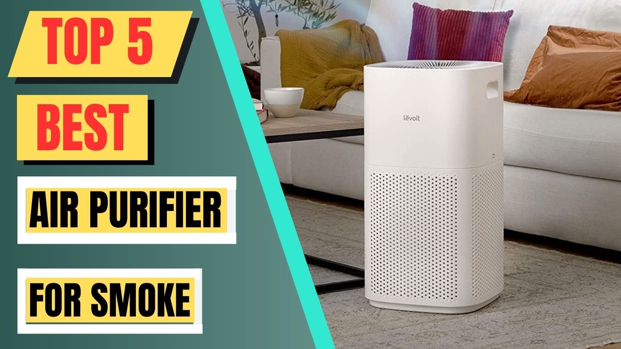 Top 5 Best Air Purifier For Smoke