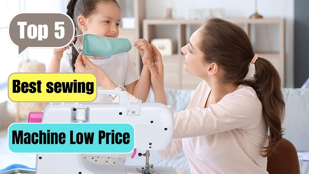 Best sewing machine low price  Sewming Machine Low Price 2023
