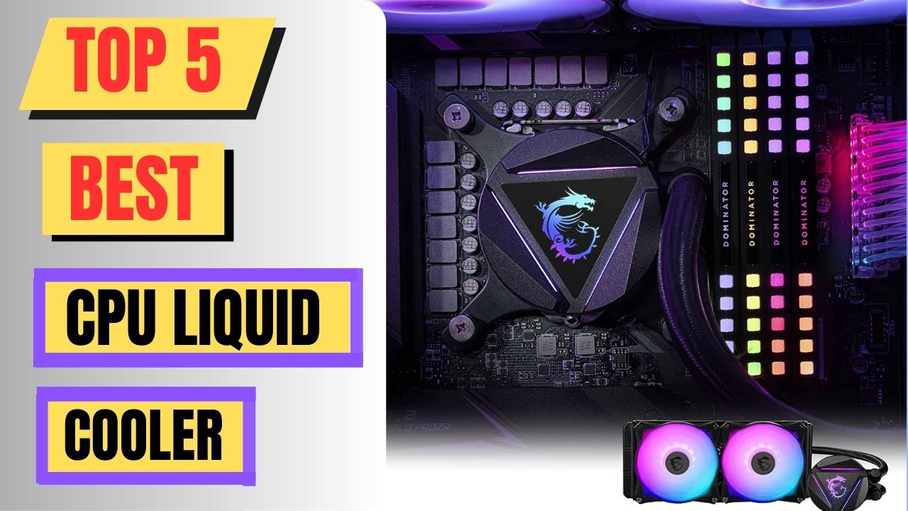 Top 5 Best Cpu Liquid Cooler