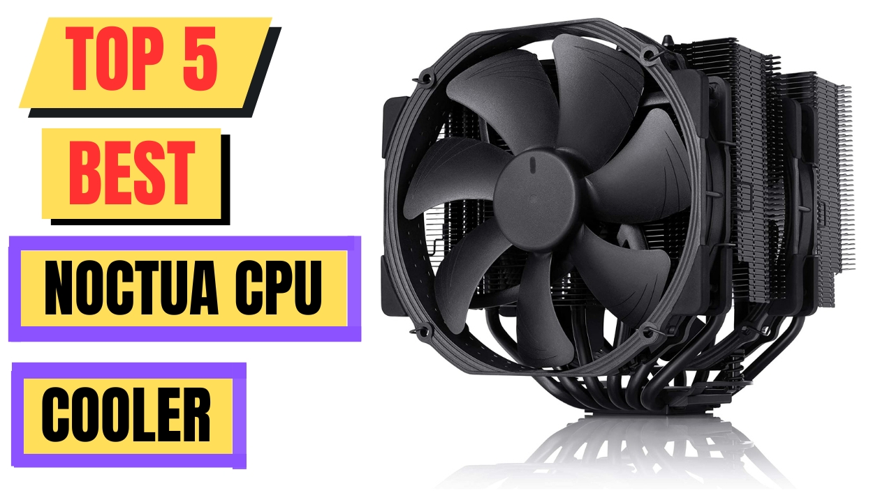 Top 5 Best Noctua CPU Cooler