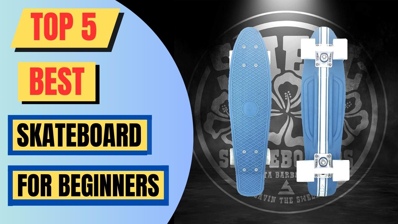 Top 5 Best Skateboard For Beginners