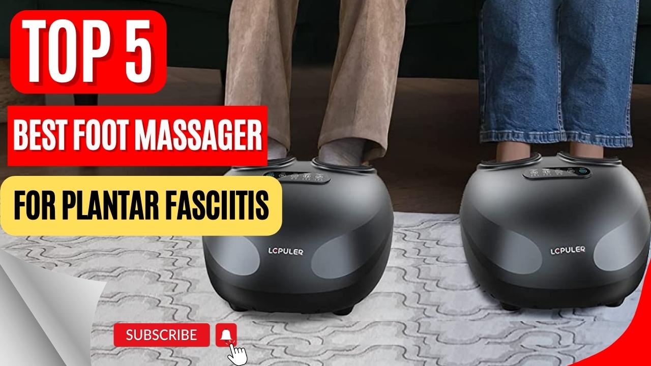 Top 5 Best Foot Massager For Plantar Fasciitis