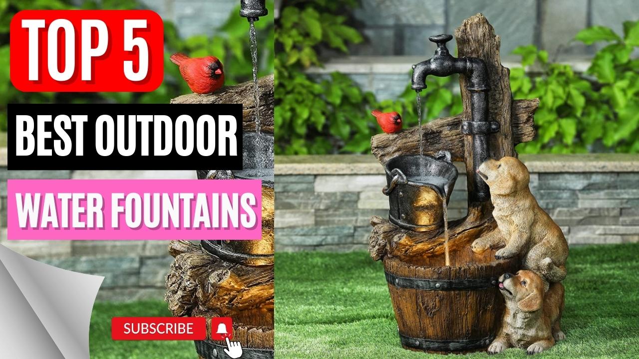 Top 5 Best Outdoor Water Fountains