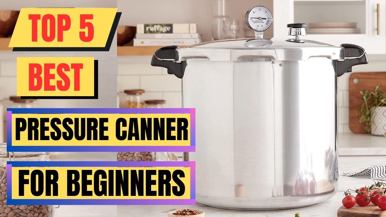 Top 5 Best Pressure Canner For Beginners