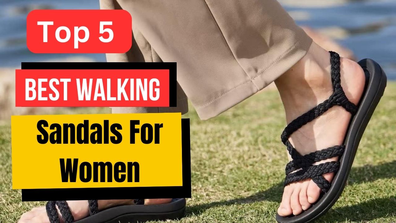 Top 5 Best Walking Sandals For Women
